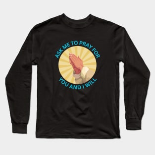 Ask Me to Pray for You and I Will | Christian Long Sleeve T-Shirt